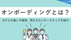 オンボーディングとは OJTとの違いや事例、押さえたいキーステップを紹介